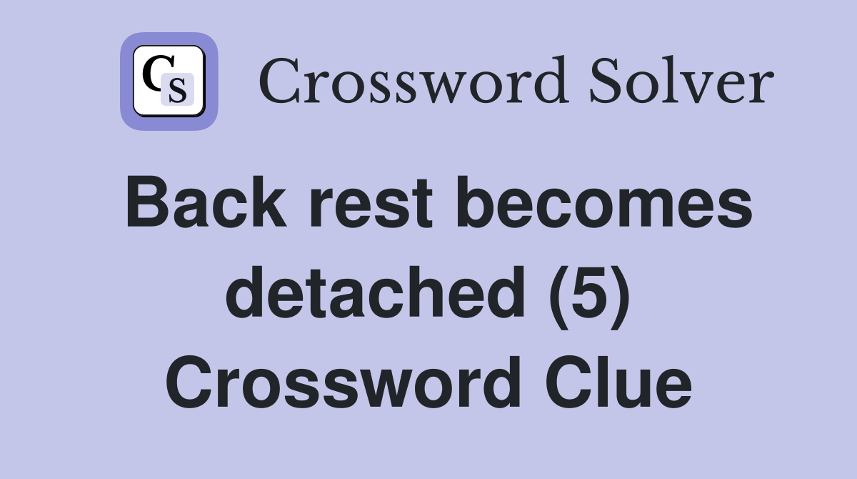 Back rest becomes detached (5) Crossword Clue