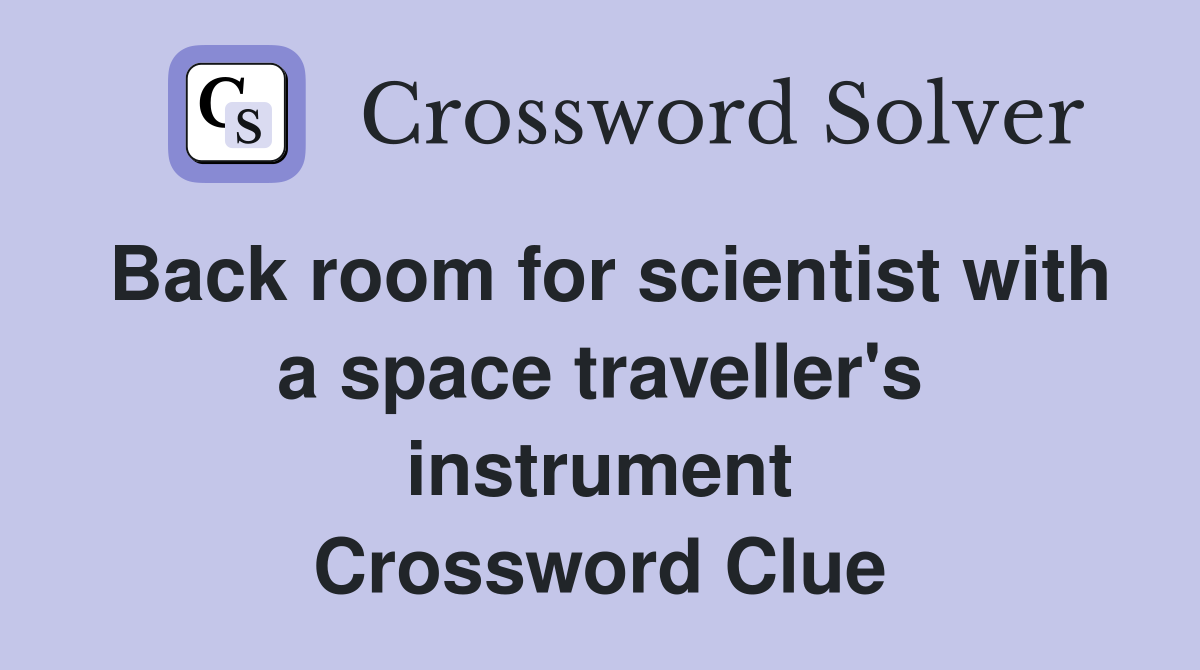 Back room for scientist with a space traveller's instrument Crossword Clue