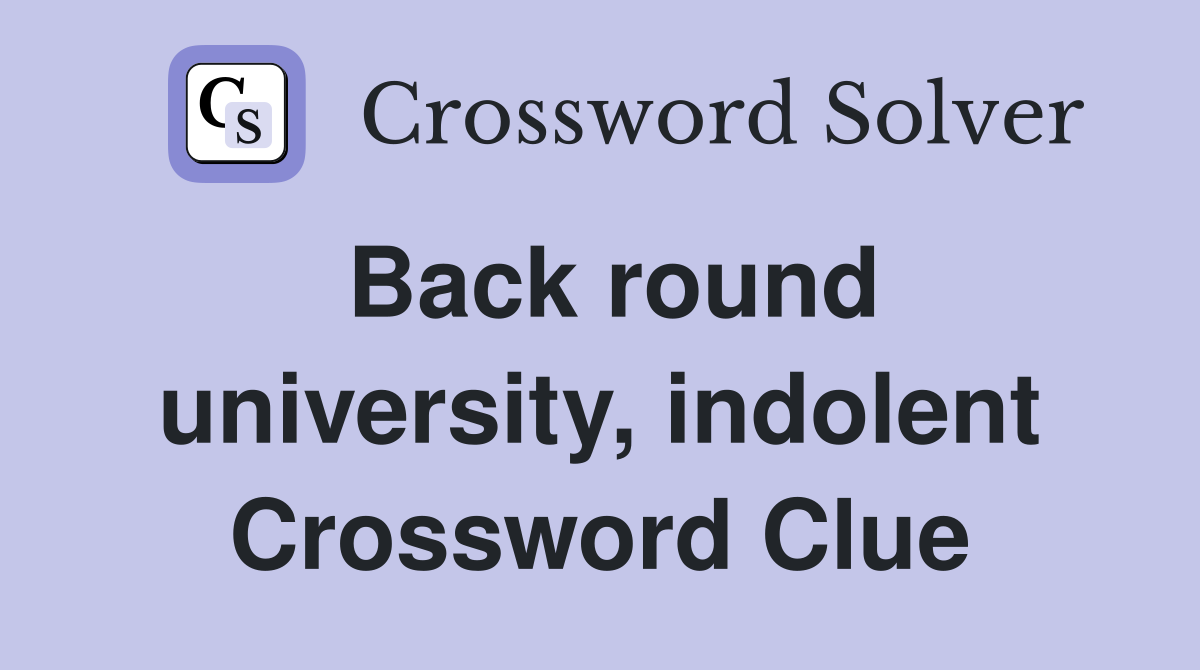 Back round university, indolent Crossword Clue
