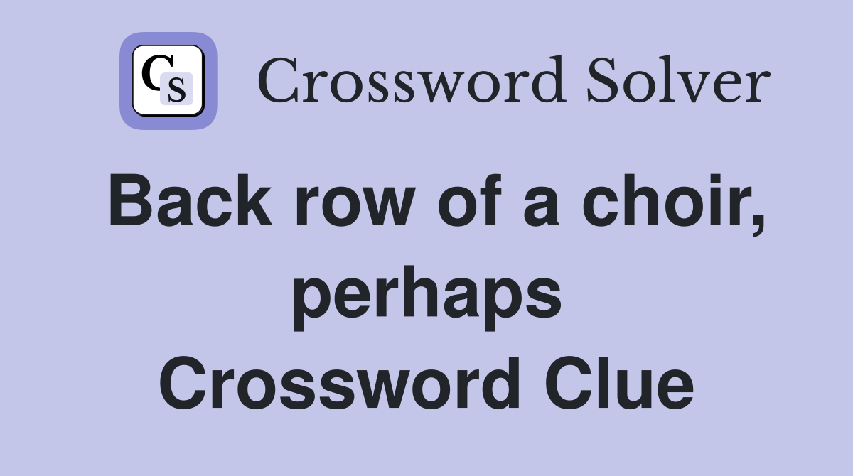Back row of a choir, perhaps Crossword Clue