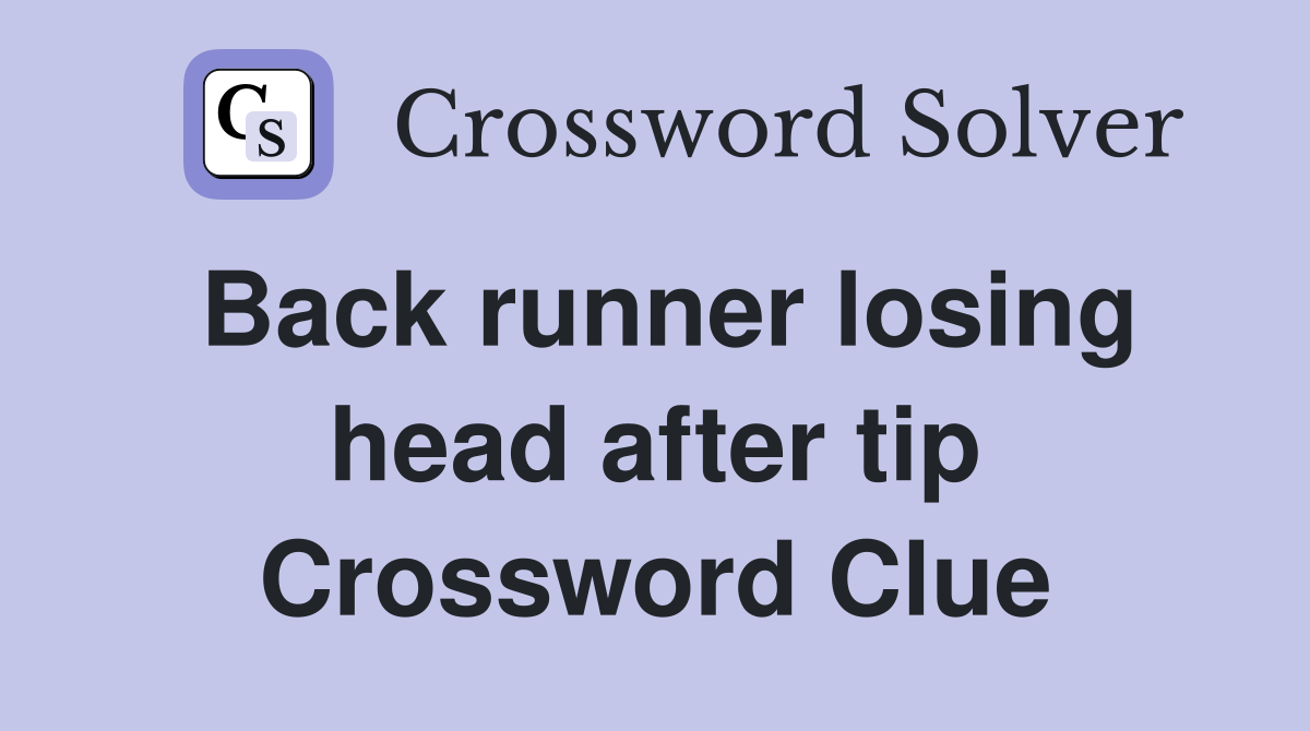 Back runner losing head after tip Crossword Clue