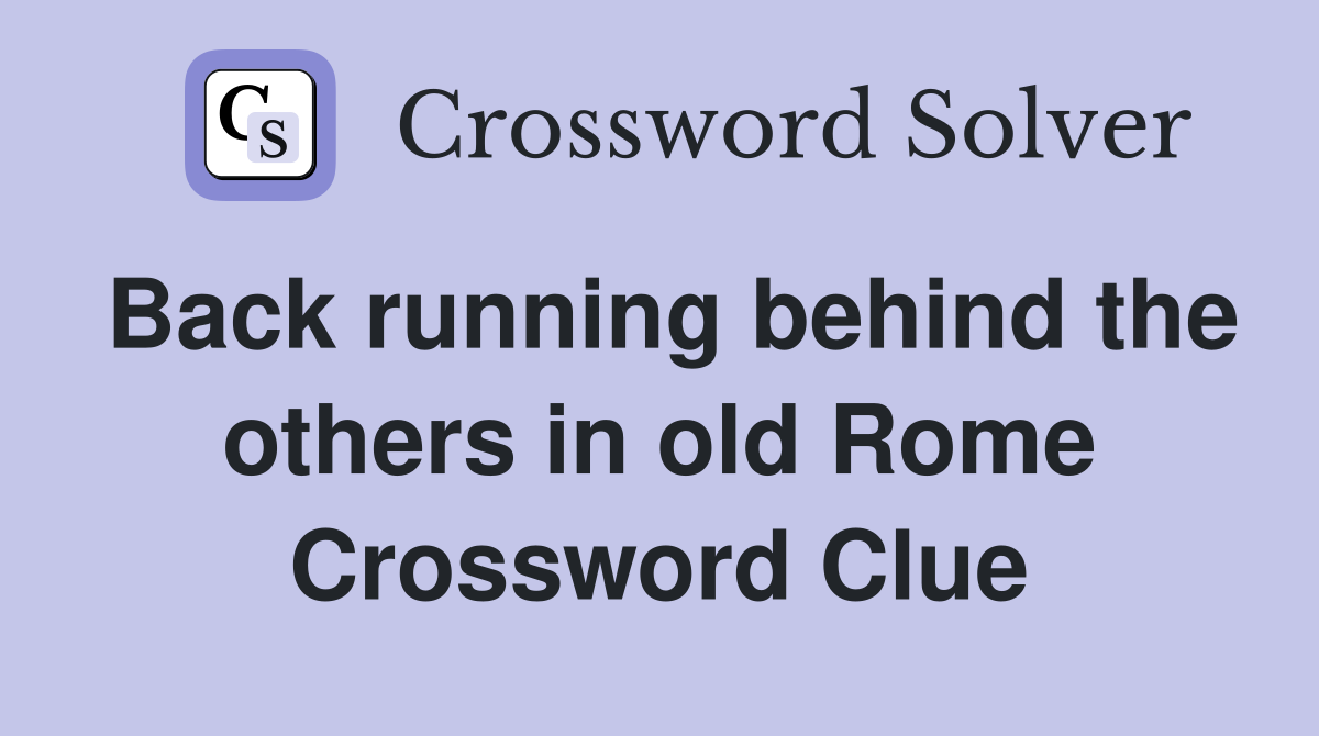 Back running behind the others in old Rome Crossword Clue