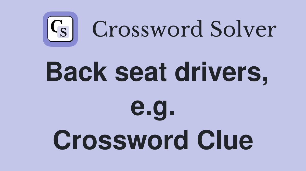 Back seat drivers, e.g. Crossword Clue