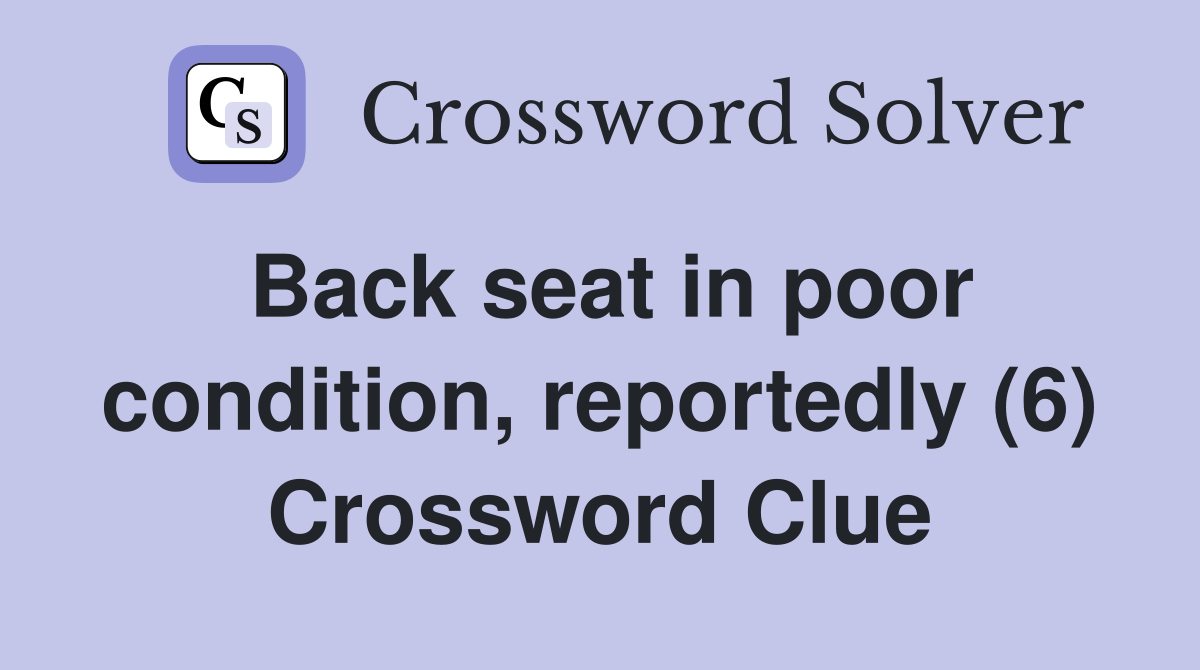 Back seat in poor condition, reportedly (6) Crossword Clue