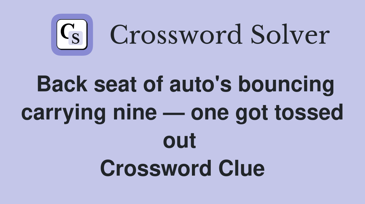 Back seat of auto's bouncing carrying nine — one got tossed out  Crossword Clue