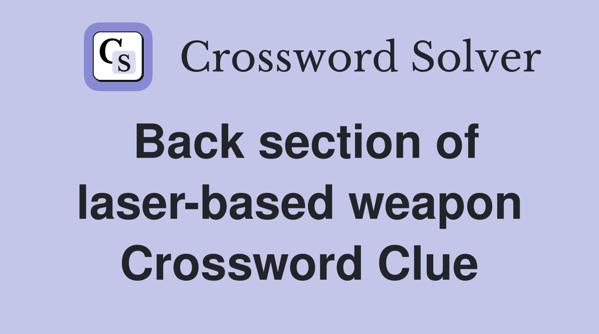 Back section of laser-based weapon Crossword Clue