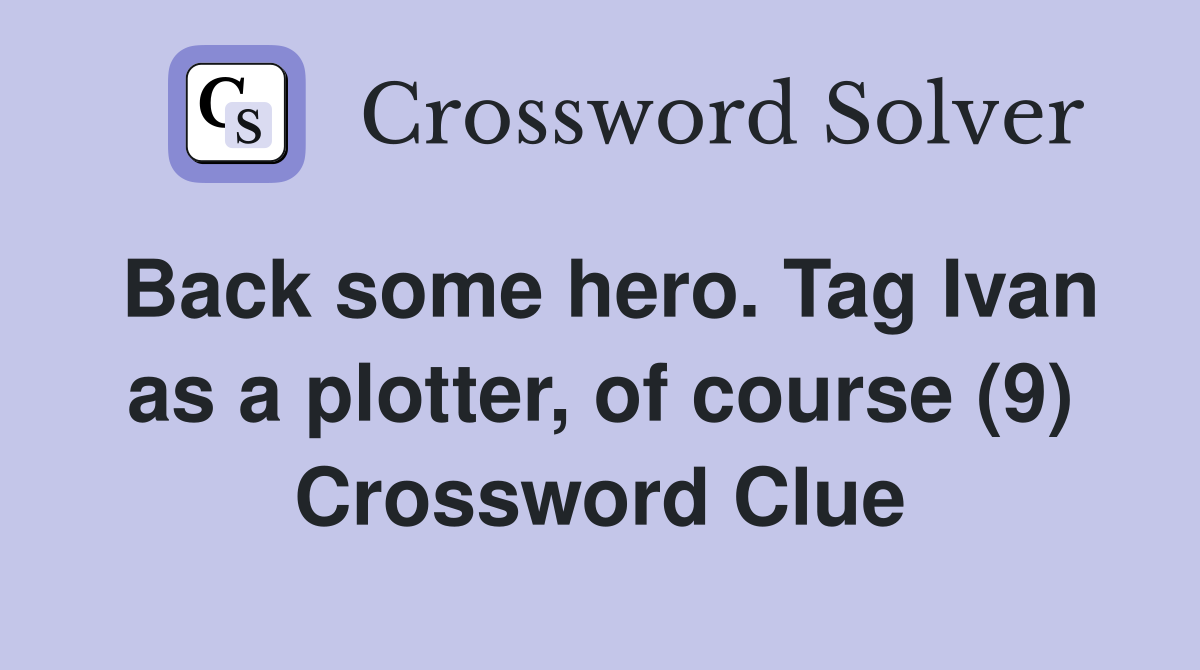 Back some hero Tag Ivan as a plotter of course (9) Crossword Clue