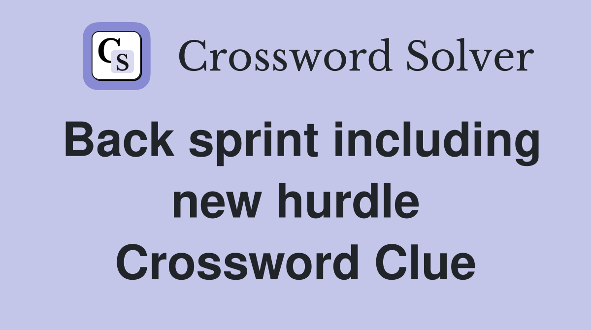 Back sprint including new hurdle Crossword Clue