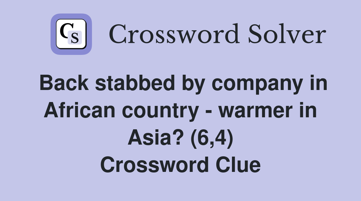 Back stabbed by company in African country - warmer in Asia? (6,4) Crossword Clue