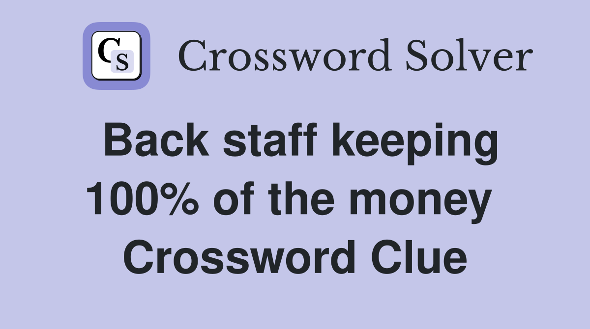 Back staff keeping 100% of the money  Crossword Clue