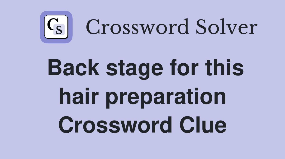 Back stage for this hair preparation Crossword Clue