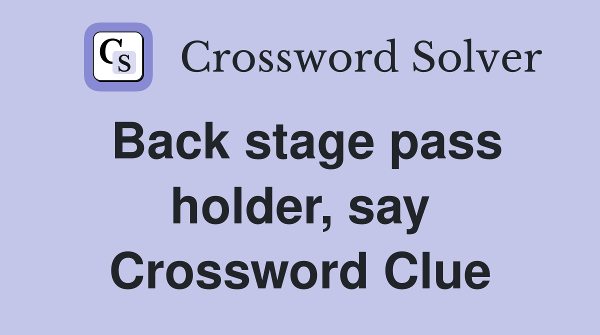 Back stage pass holder, say Crossword Clue