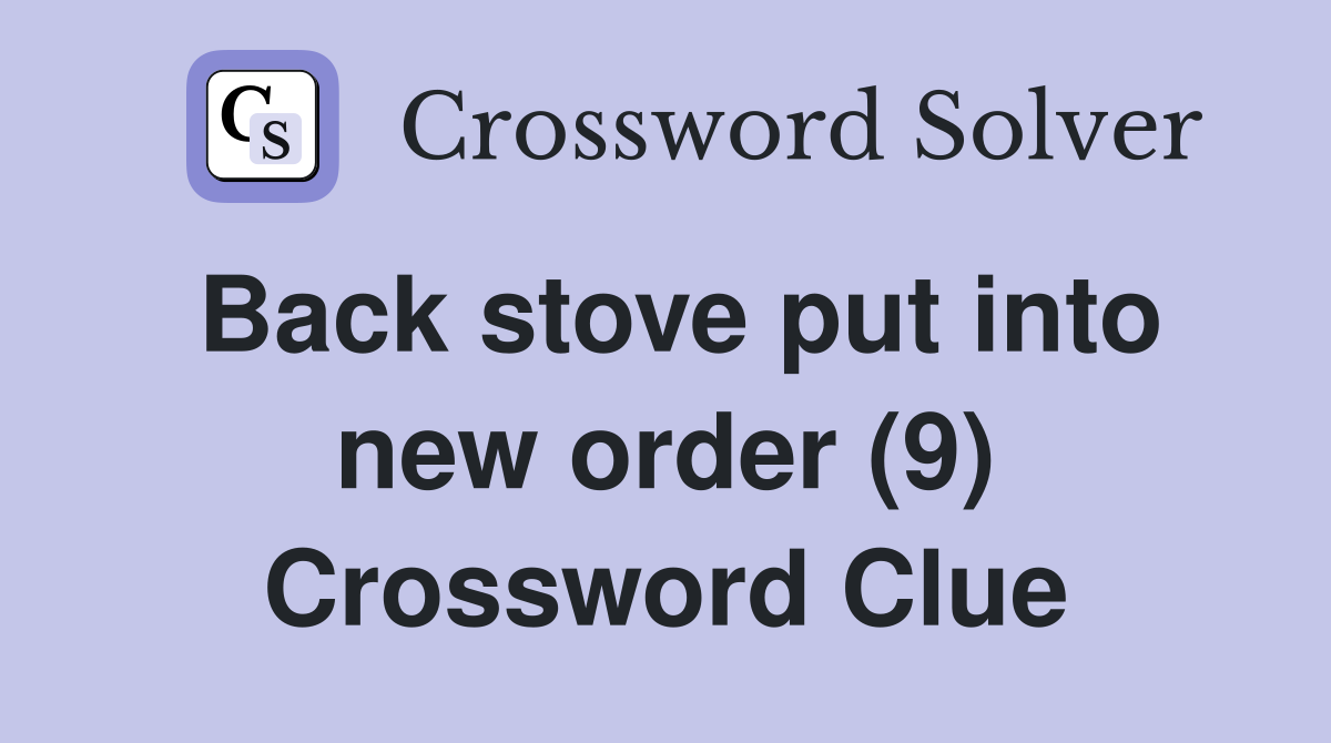 Back stove put into new order (9) Crossword Clue