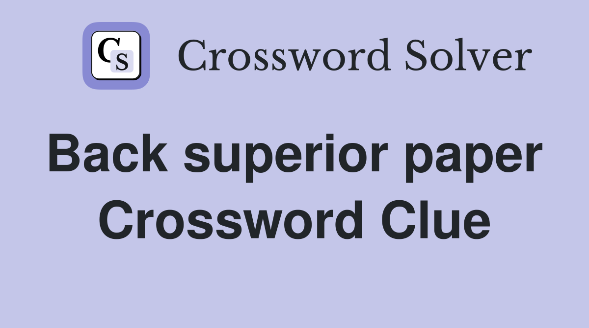 Back superior paper  Crossword Clue