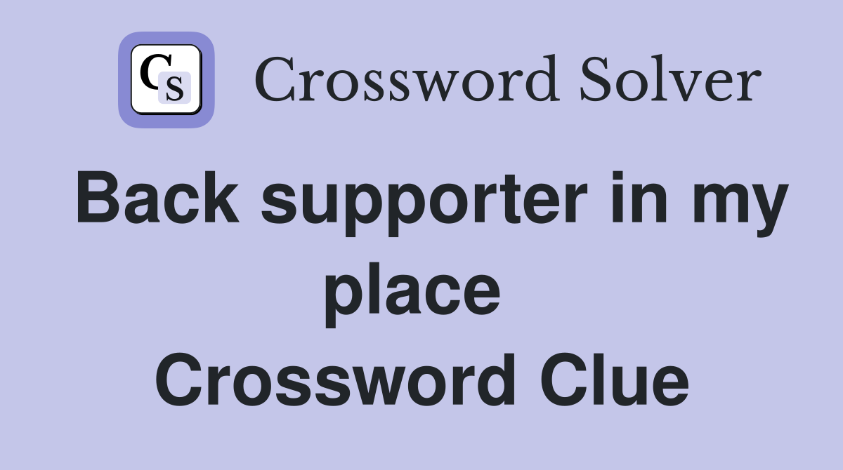 Back supporter in my place  Crossword Clue
