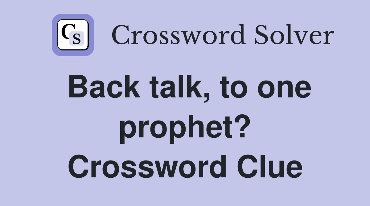 Back talk, to one prophet? Crossword Clue