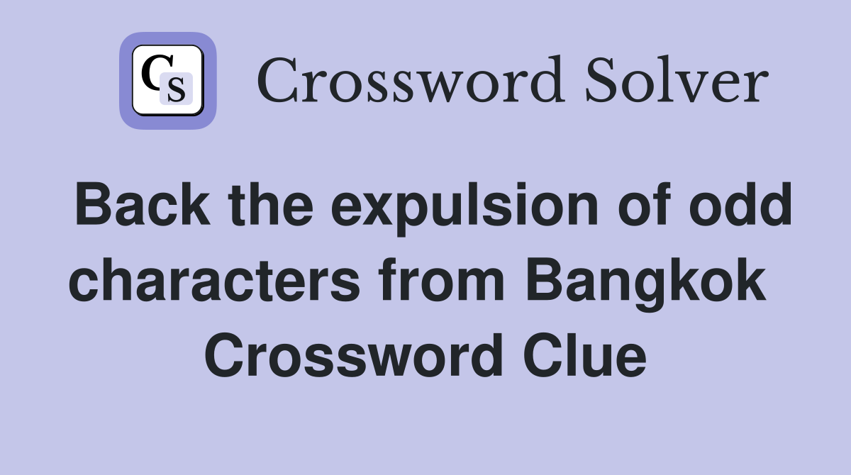 Back the expulsion of odd characters from Bangkok  Crossword Clue