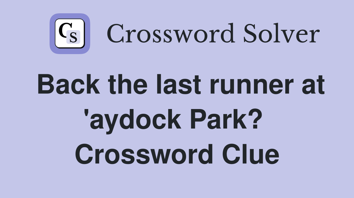 Back the last runner at 'aydock Park?  Crossword Clue