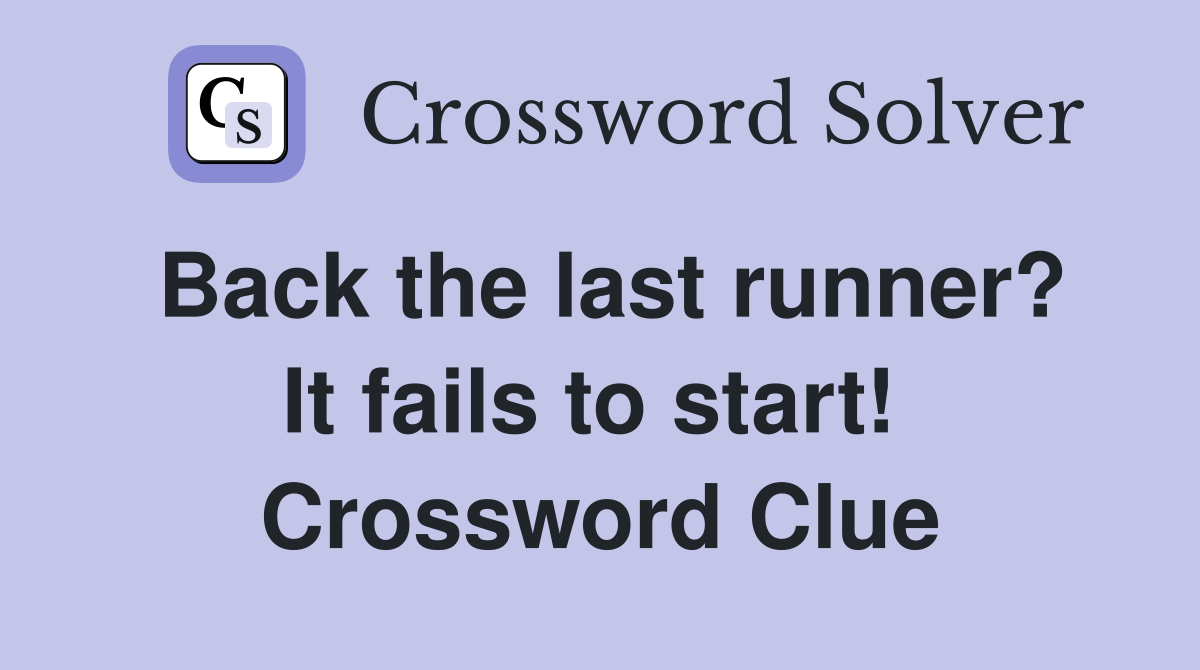 Back the last runner? It fails to start!  Crossword Clue