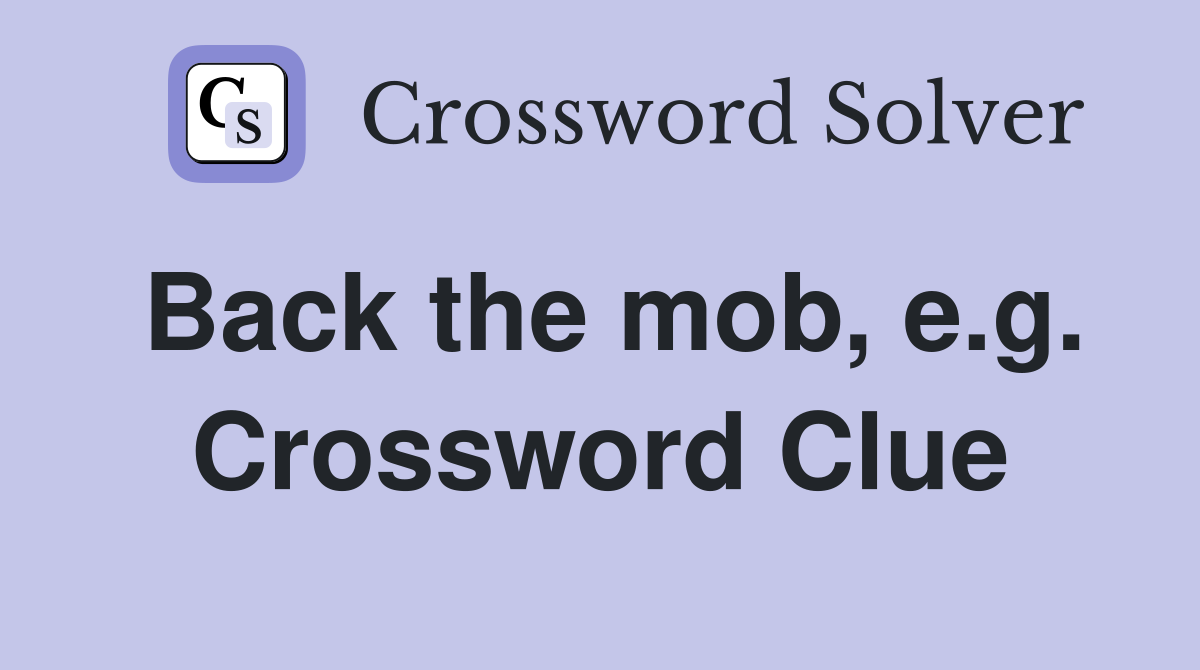 Back the mob, e.g. Crossword Clue