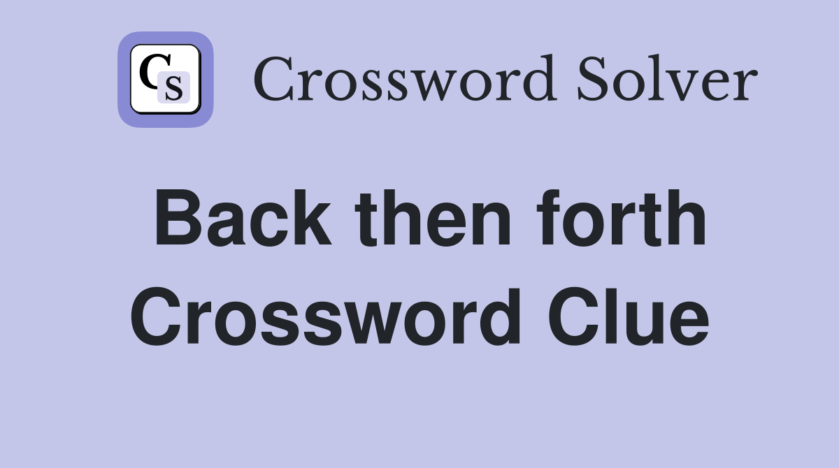 Back then forth Crossword Clue