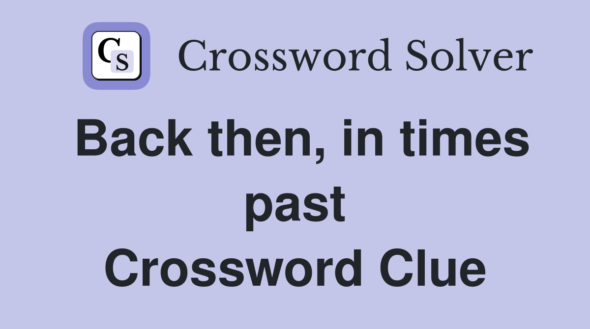Back then, in times past Crossword Clue