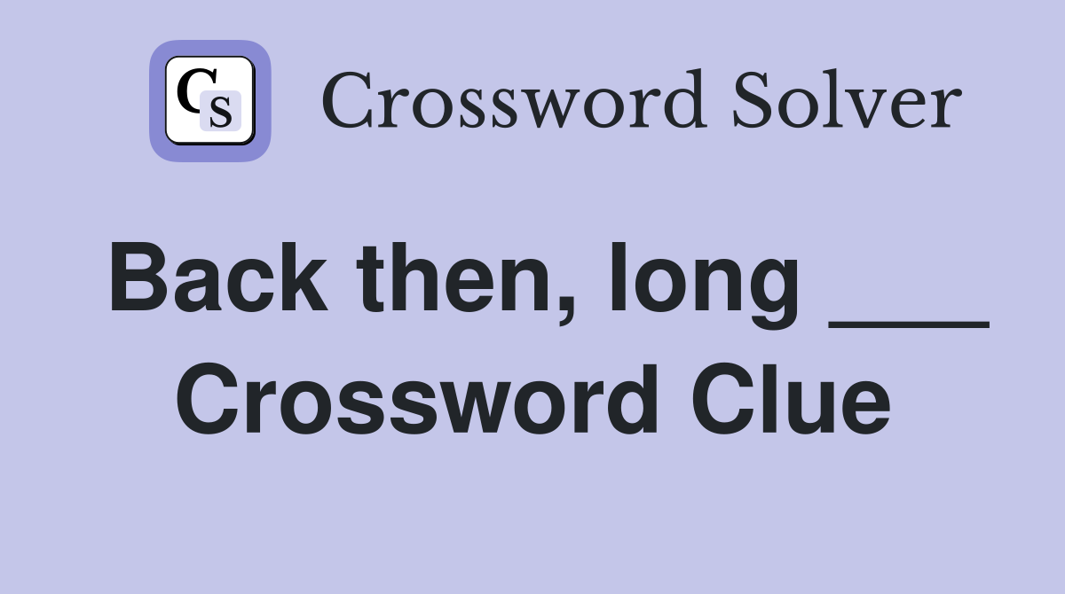 Back then, long ___ Crossword Clue