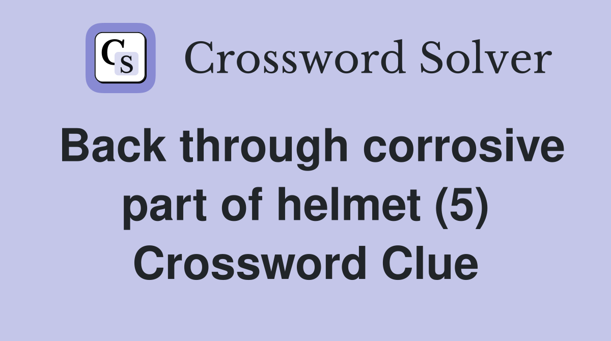 Back through corrosive part of helmet (5) Crossword Clue