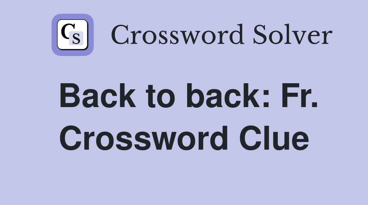 Back to back: Fr. Crossword Clue