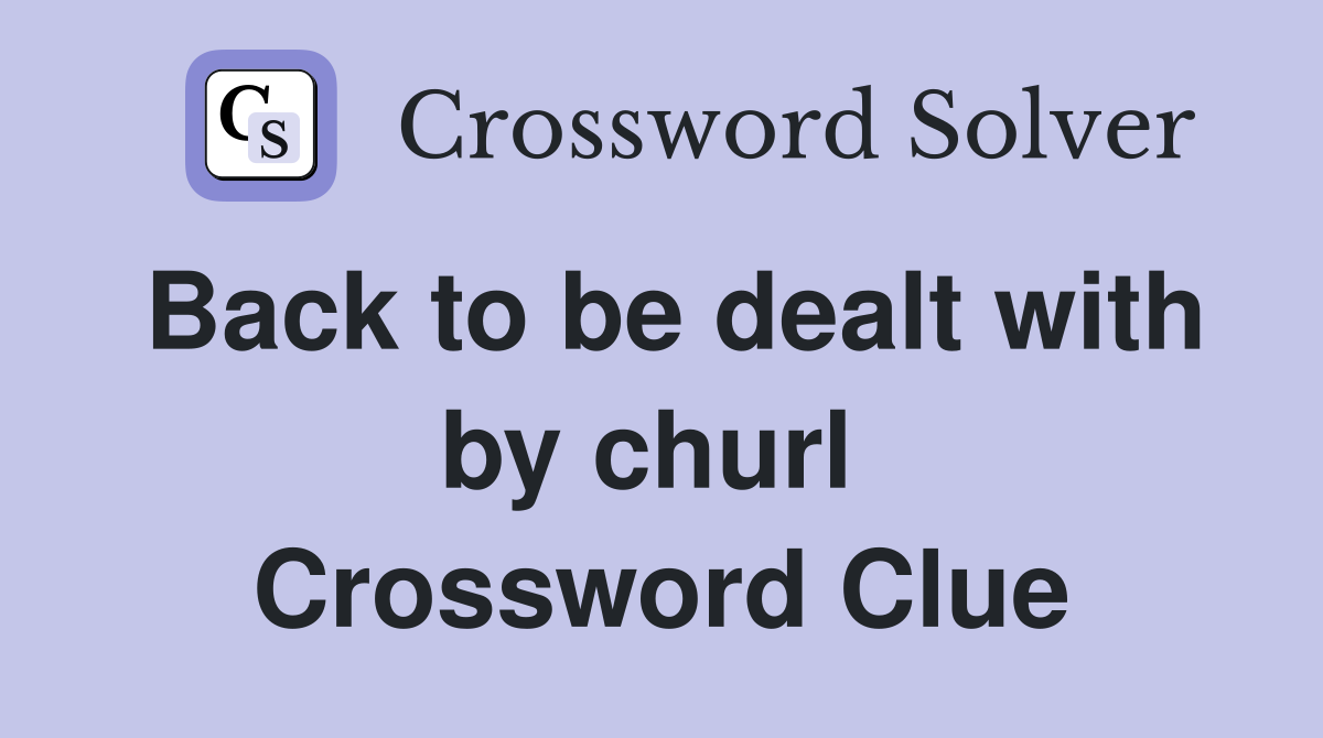 Back to be dealt with by churl  Crossword Clue