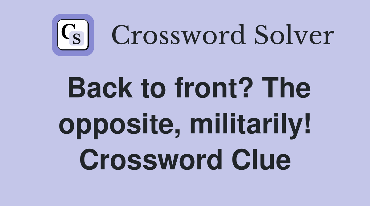 Back to front? The opposite, militarily! Crossword Clue