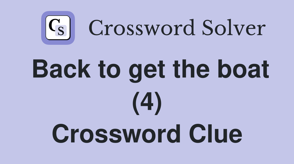 Back to get the boat (4) Crossword Clue