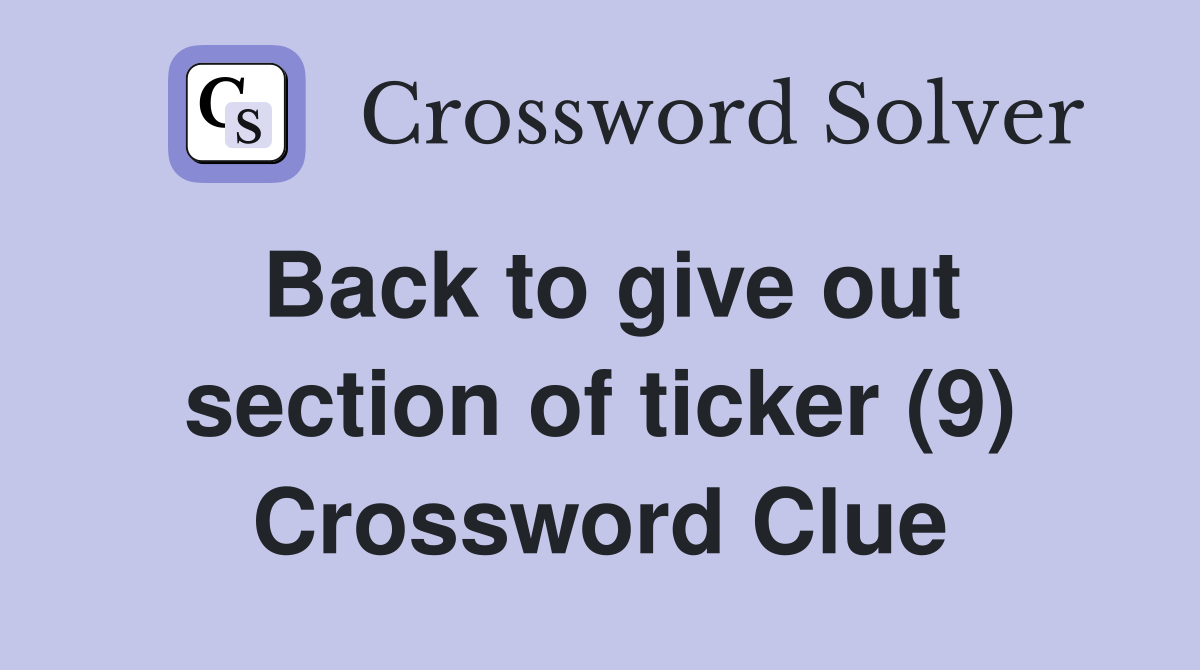Back to give out section of ticker (9) Crossword Clue