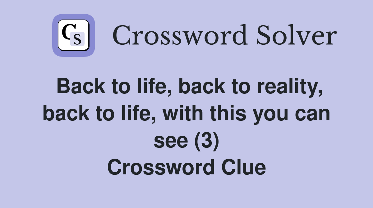 Back to life, back to reality, back to life, with this you can see (3) Crossword Clue