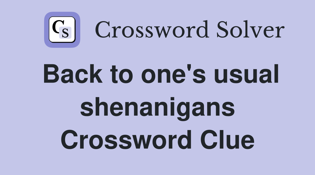 Back to one's usual shenanigans Crossword Clue