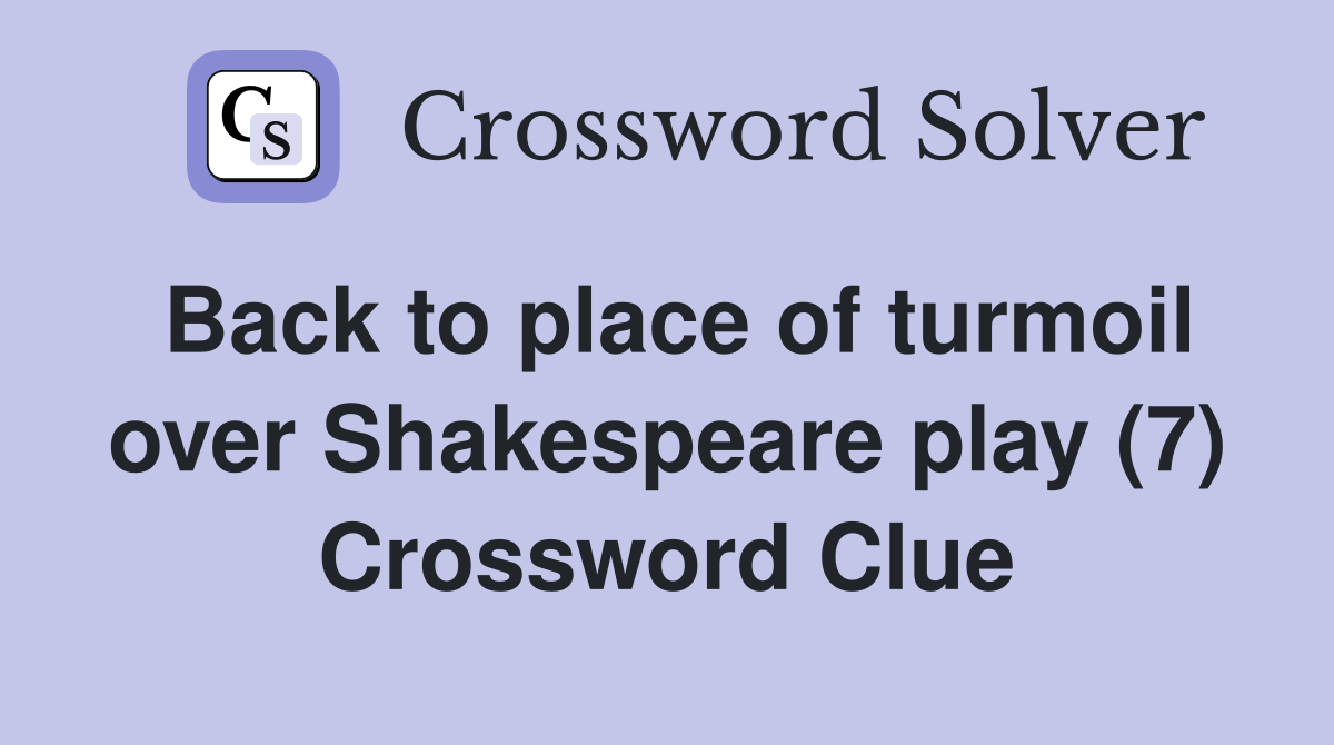 Back to place of turmoil over Shakespeare play (7) Crossword Clue