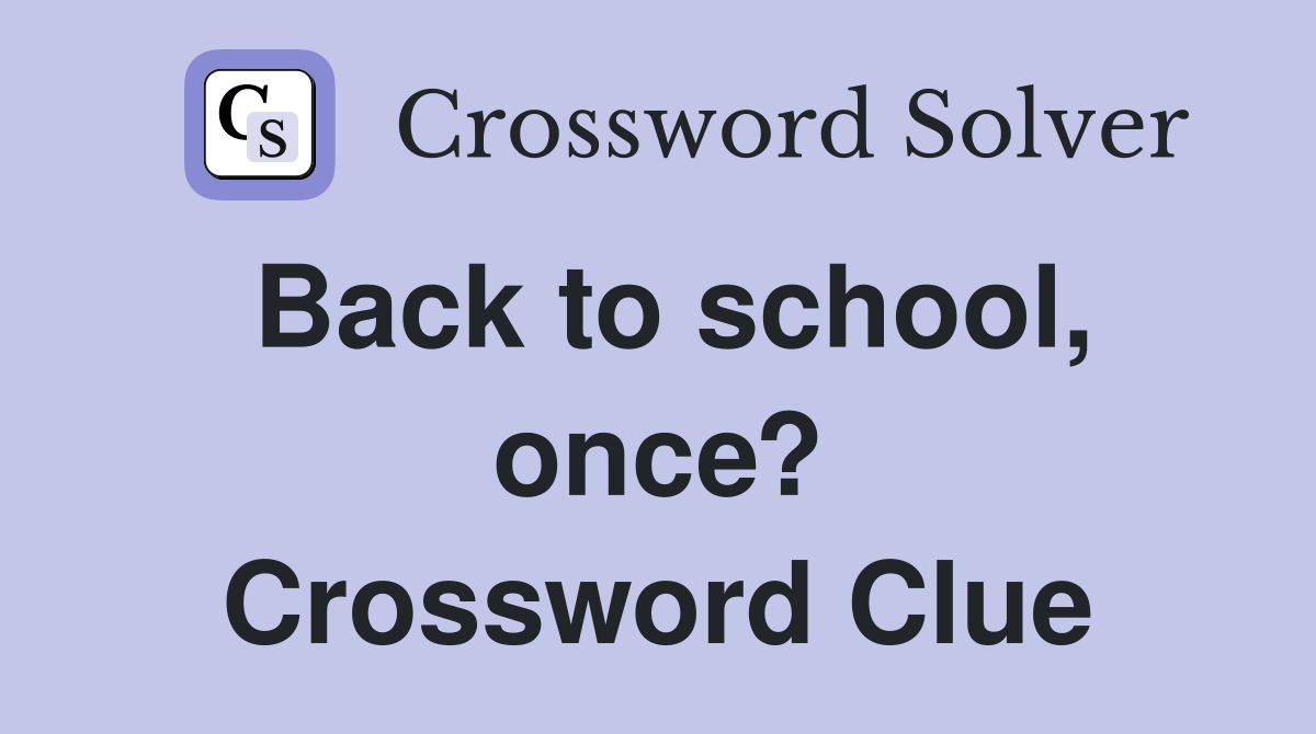 Back to school, once? Crossword Clue