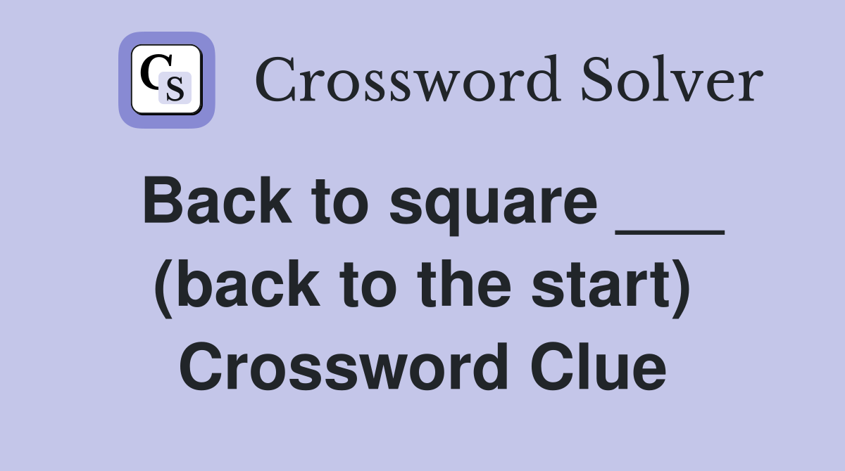 Back to square ___ (back to the start) Crossword Clue