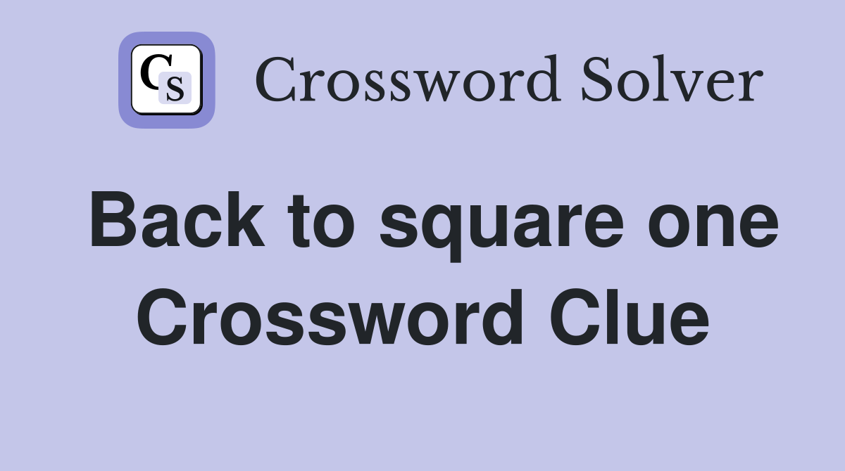 Back to square one Crossword Clue