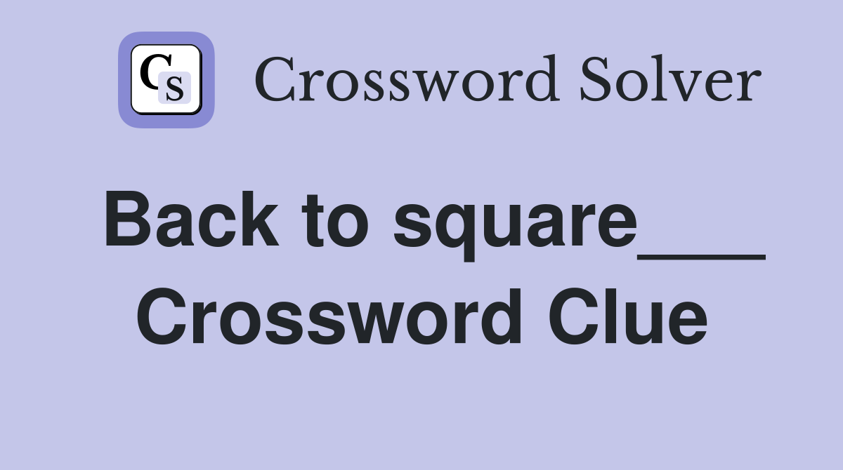 Back to square___ Crossword Clue
