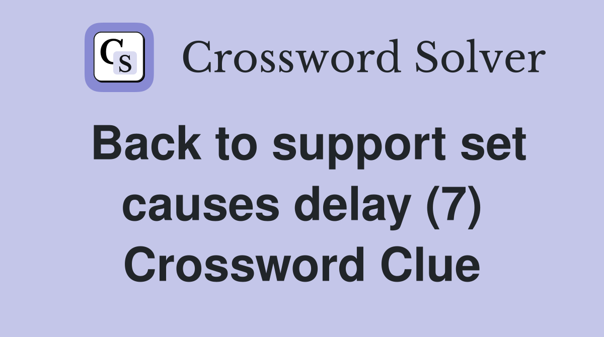 Back to support set causes delay (7) Crossword Clue