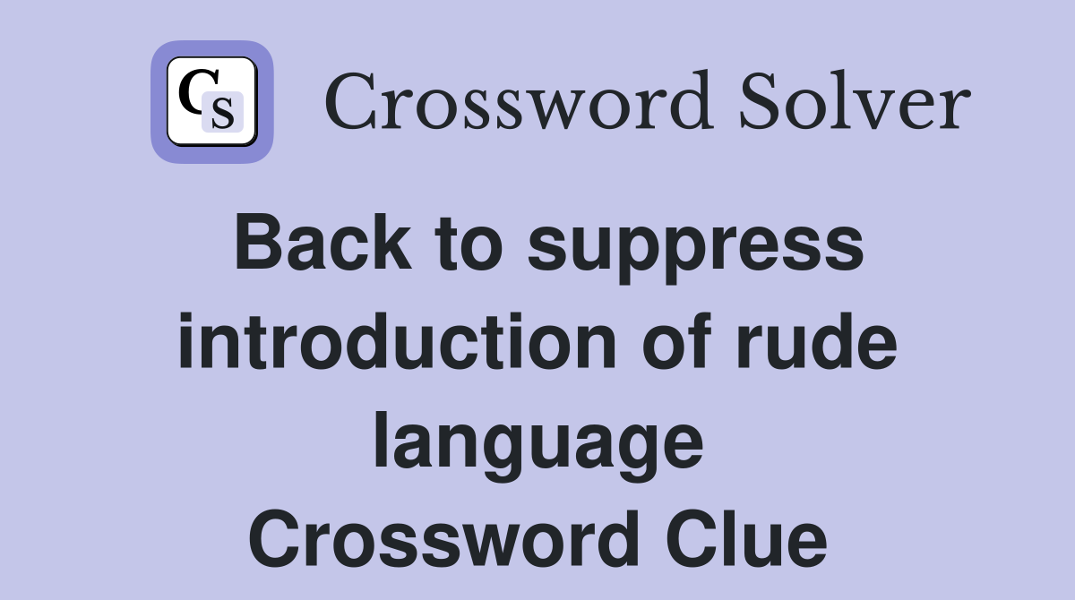 Back to suppress introduction of rude language Crossword Clue