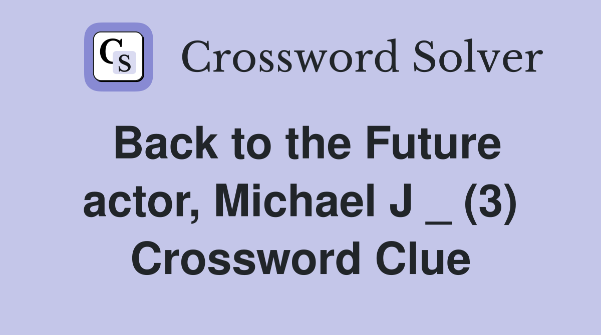 Back to the Future actor, Michael J _ (3) Crossword Clue