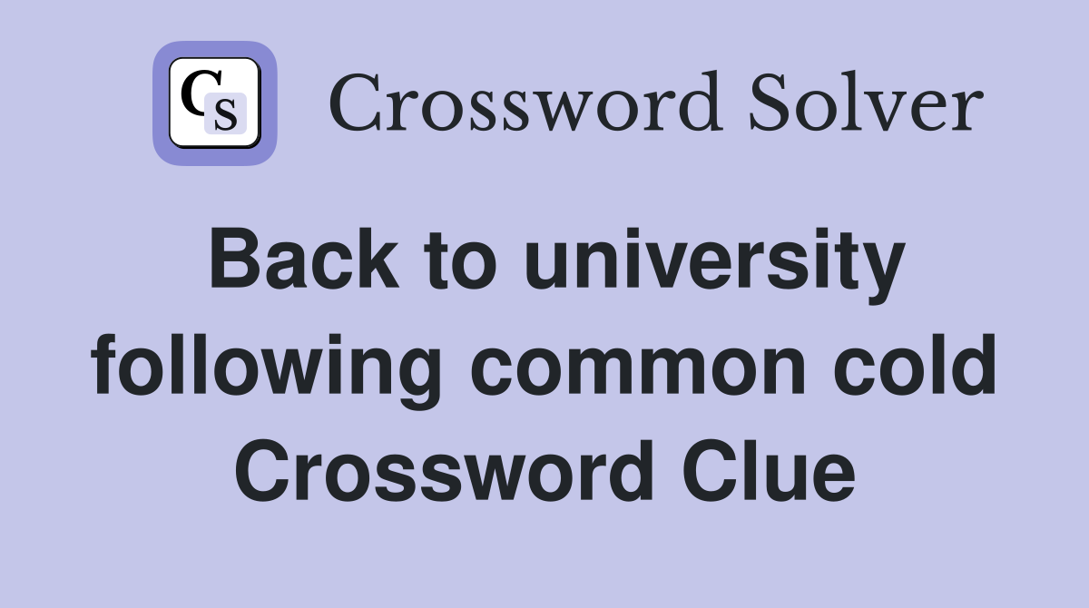 Back to university following common cold Crossword Clue