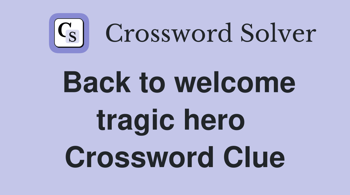 Back to welcome tragic hero  Crossword Clue
