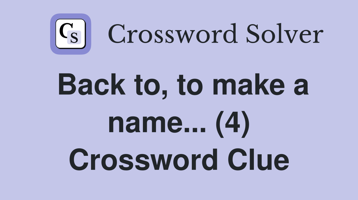 Back to, to make a name... (4) Crossword Clue