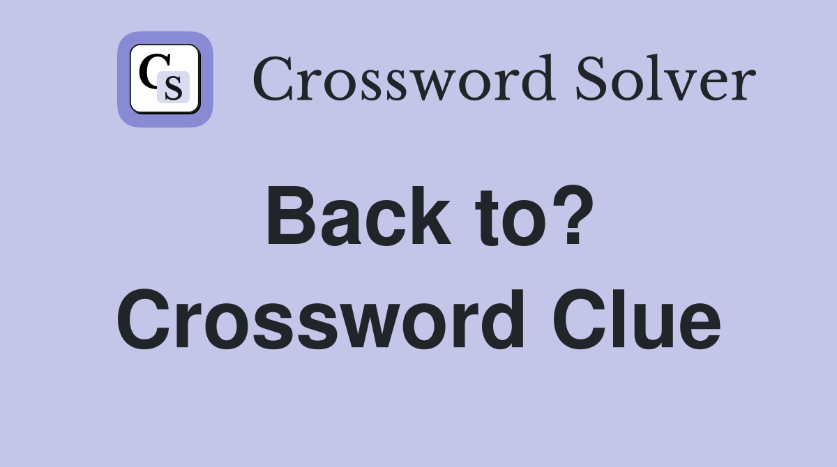 Back to? Crossword Clue