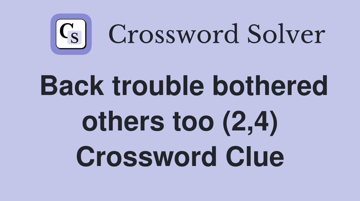 Back trouble bothered others too (2,4) Crossword Clue