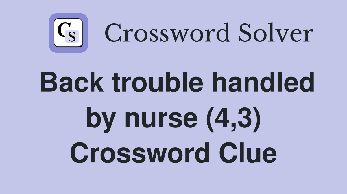 Back trouble handled by nurse (4,3) Crossword Clue