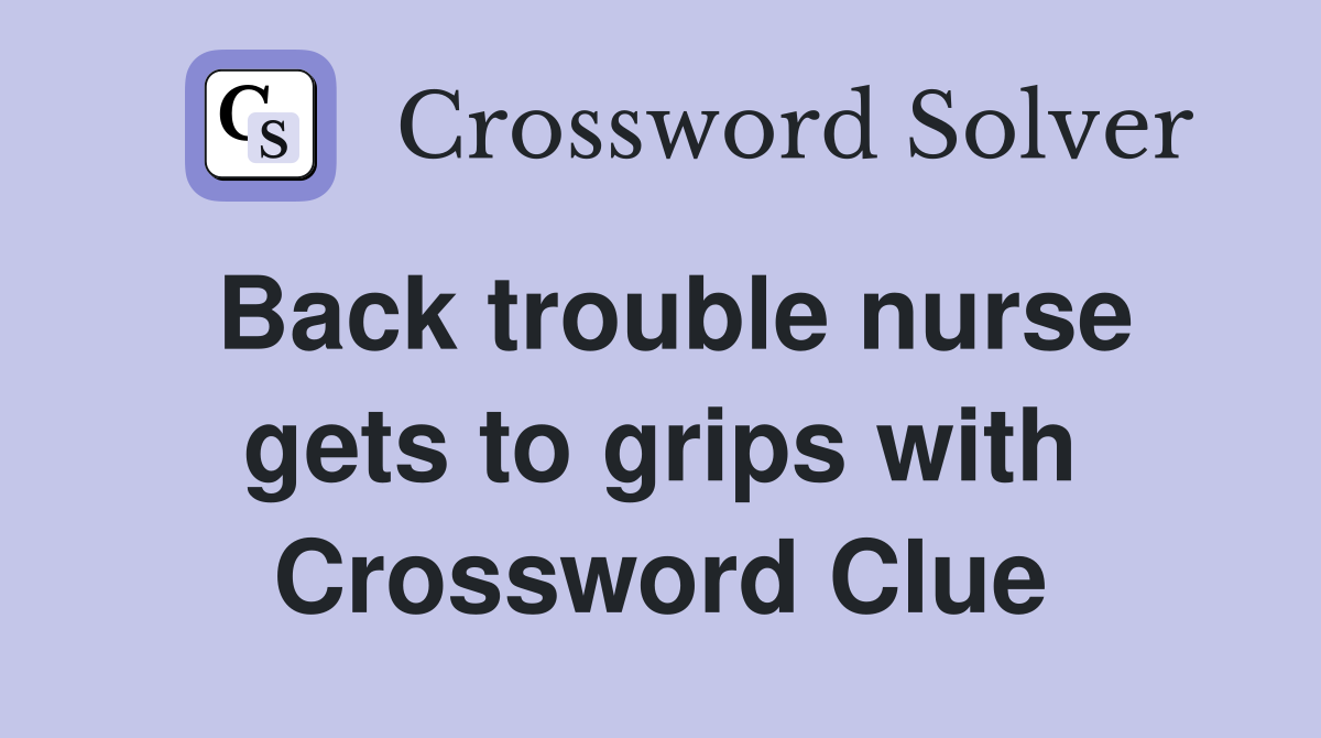 Back trouble nurse gets to grips with Crossword Clue
